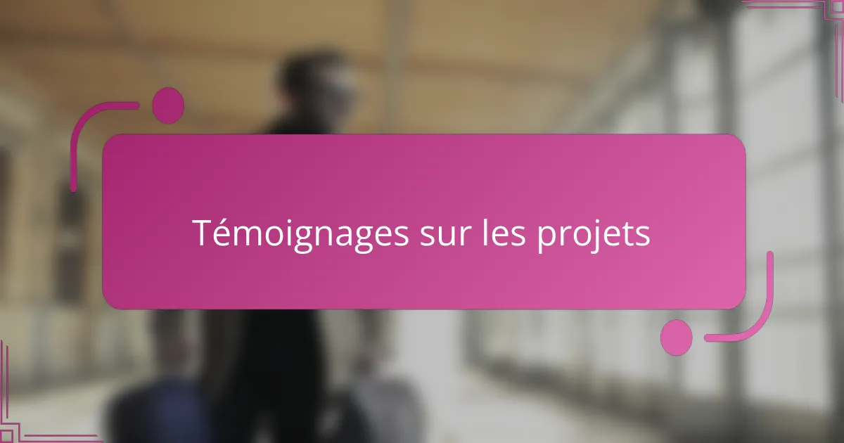 Témoignages sur les projets